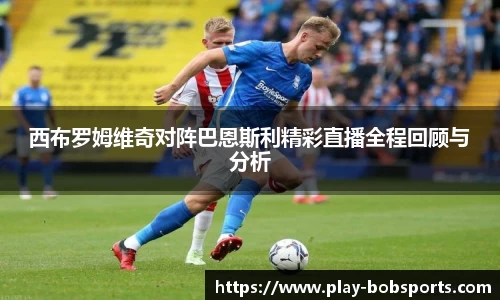 西布罗姆维奇对阵巴恩斯利精彩直播全程回顾与分析